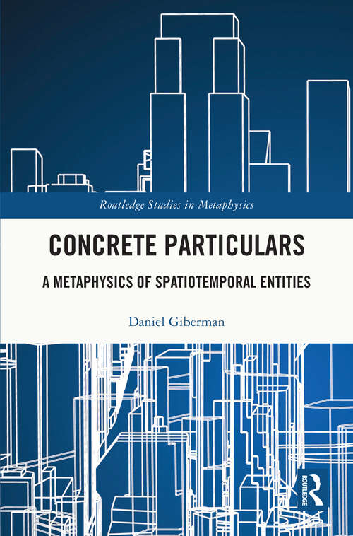 Book cover of Concrete Particulars: A Metaphysics of Spatiotemporal Entities (Routledge Studies in Metaphysics)
