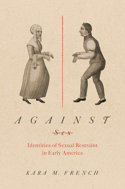 Book cover of Against Sex: Identities of Sexual Restraint in Early America (Gender and American Culture)