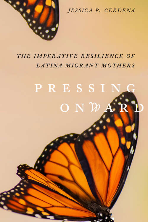 Book cover of Pressing Onward: The Imperative Resilience of Latina Migrant Mothers