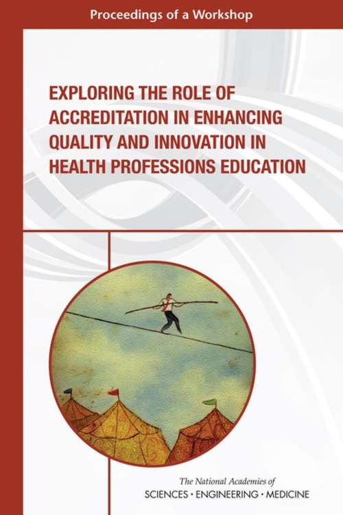 Book cover of Exploring the Role of Accreditation in Enhancing Quality and Innovation in Health Professions Education: Proceedings of a Workshop