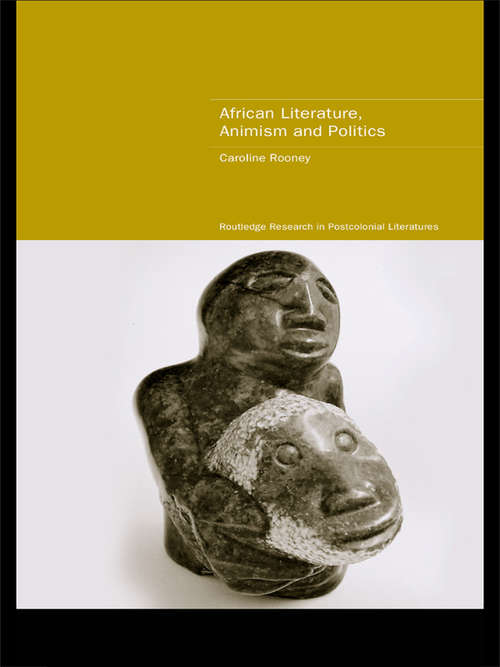 Book cover of African Literature, Animism and Politics: Animism And Politics (Routledge Research in Postcolonial Literatures: Vol. 4)