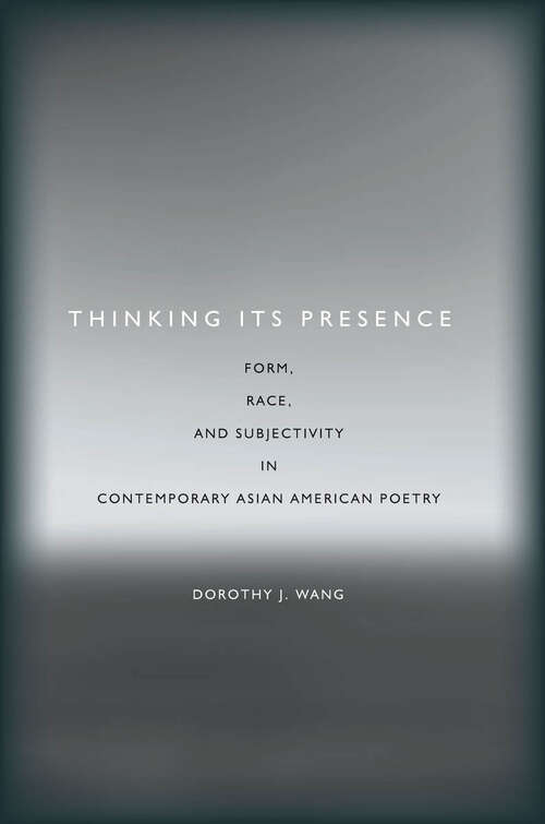 Book cover of Thinking Its Presence: Form, Race, and Subjectivity in Contemporary Asian American Poetry