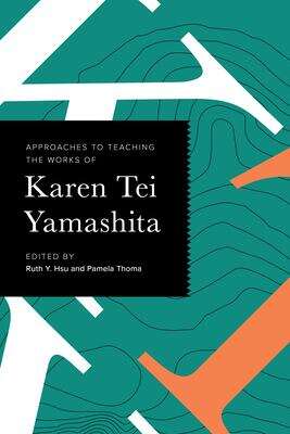 Book cover of Approaches to Teaching the Works of Karen Tei Yamashita (Approaches to Teaching World Literature #168)