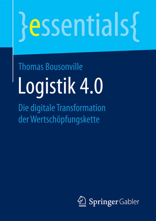 Book cover of Logistik 4.0: Die digitale Transformation der Wertschöpfungskette (essentials)