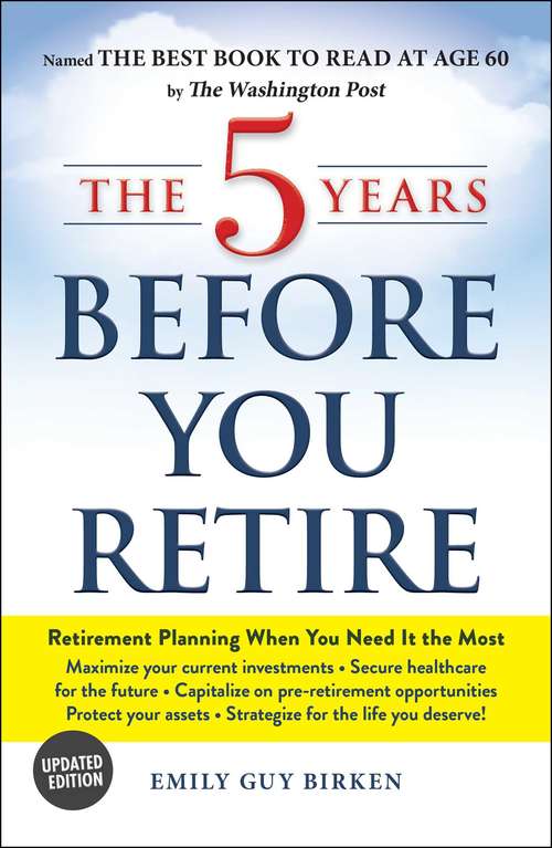 Book cover of The 5 Years Before You Retire, Updated Edition: Retirement Planning When You Need It the Most