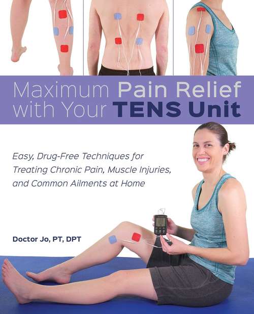Book cover of Maximum Pain Relief with Your TENS Unit: Easy, Drug-Free Techniques for Treating Chronic Pain, Muscle Injuries and Common Ailments at Home