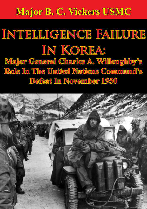 Book cover of Intelligence Failure In Korea: Major General Charles A. Willoughby’s Role In The United Nations Command’s Defeat In November 1950