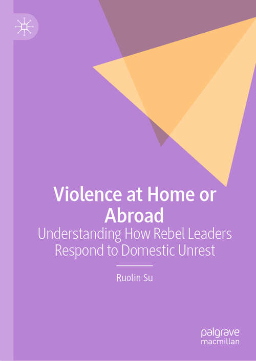 Book cover of Violence at Home or Abroad: Understanding How Rebel Leaders Respond to Domestic Unrest (2024)