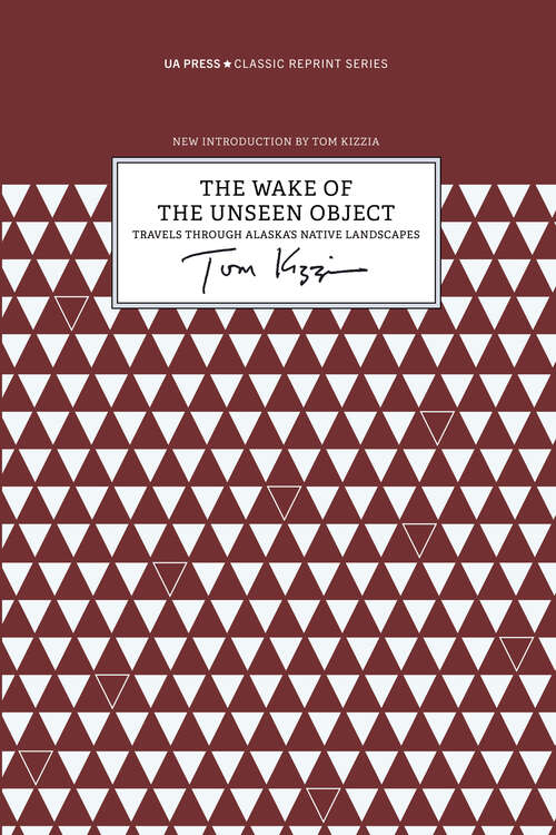 Book cover of The Wake of the Unseen Object: Travels through Alaska's Native Landscapes (Classic Reprint Series)