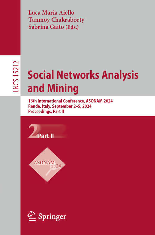 Book cover of Social Networks Analysis and Mining: 16th International Conference, ASONAM 2024, Rende, Italy, September 2–5, 2024, Proceedings, Part II (Lecture Notes in Computer Science #15212)