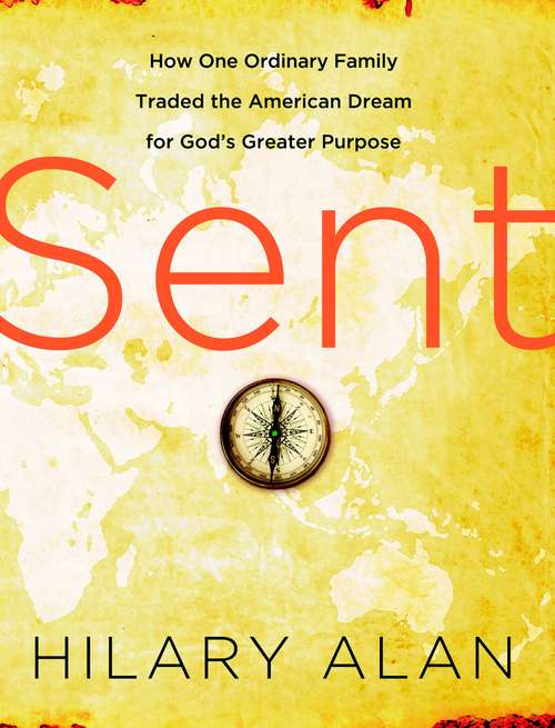 Book cover of Sent: How One Ordinary Family Traded the American Dream for God's Greater Purpose