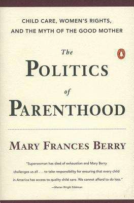 Book cover of The Politics of Parenthood: Child Care, Women's Rights, and the Myth of the Good Mother