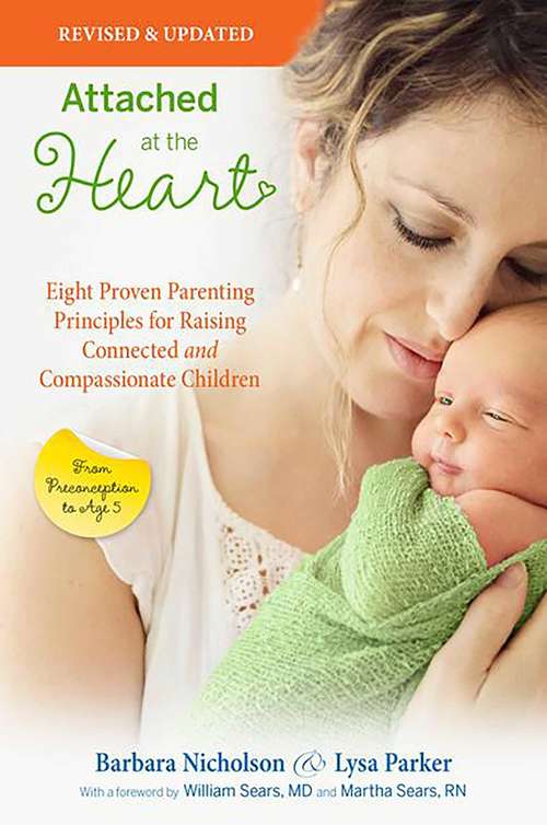 Book cover of Attached at the Heart: Eight Proven Parenting Principles for Raising Connected and Compassionate Children