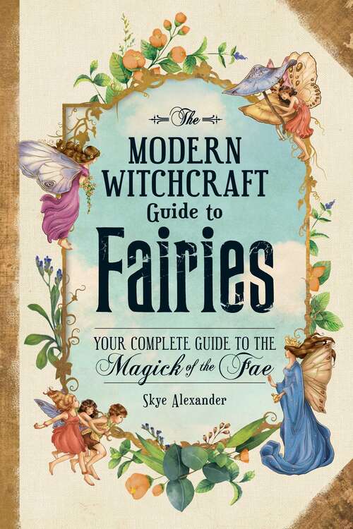 Book cover of The Modern Witchcraft Guide to Fairies: Your Complete Guide to the Magick of the Fae (Modern Witchcraft Magic, Spells, Rituals Ser.)