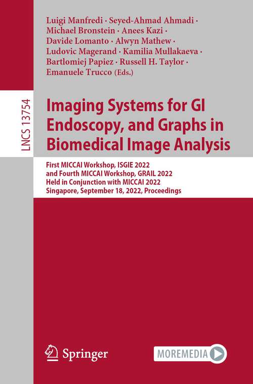 Book cover of Imaging Systems for GI Endoscopy, and Graphs in Biomedical Image Analysis: First MICCAI Workshop, ISGIE 2022, and Fourth MICCAI Workshop, GRAIL 2022, Held in Conjunction with MICCAI 2022, Singapore, September 18, 2022, Proceedings (1st ed. 2022) (Lecture Notes in Computer Science #13754)
