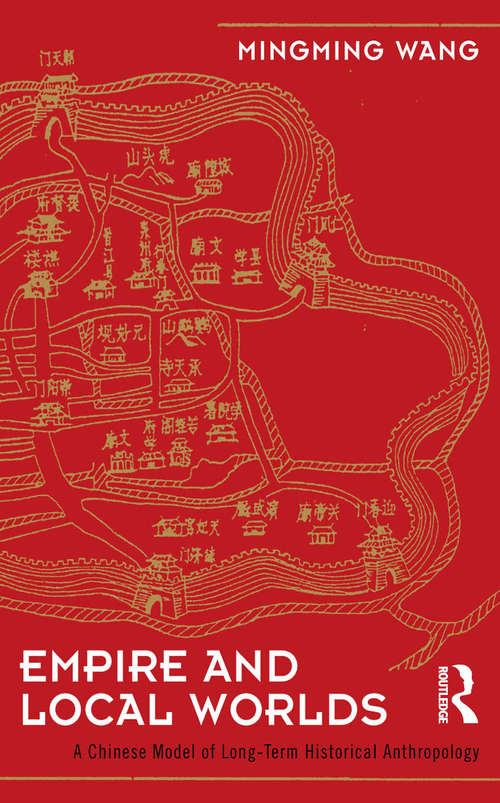 Book cover of Empire and Local Worlds: A Chinese Model for Long-Term Historical Anthropology (UCL Institute of Archaeology Critical Cultural Heritage Series #4)