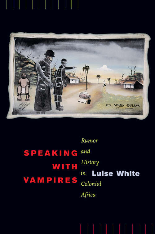 Book cover of Speaking with Vampires: Rumor and History in Colonial Africa (Studies on the History of Society and Culture #37)