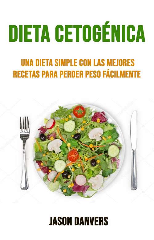 Book cover of Dieta Cetogénica: Una Dieta Simple Con Las Mejores Recetas Para Perder Peso Fácilmente