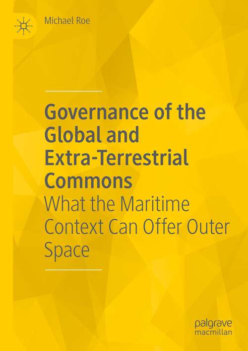 Book cover of Governance of the Global and Extra-Terrestrial Commons: What the Maritime Context Can Offer Outer Space (1st ed. 2023)