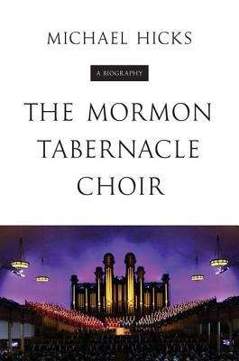 Book cover of The Mormon Tabernacle Choir: A Biography (Music in American Life)