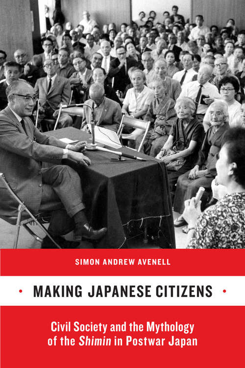 Book cover of Making Japanese Citizens: Civil Society and the Mythology of the <i>Shimin</i> in Postwar Japan