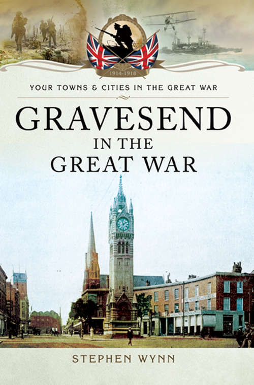 Book cover of Gravesend in the Great War (Your Towns & Cities in the Great War)