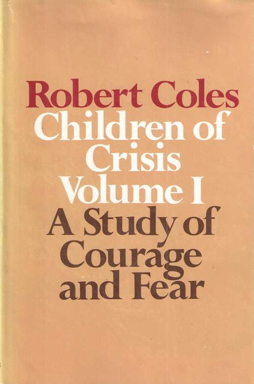 Book cover of Children of Crisis: A Study of Courage and Fear (Volume I of Children of Crisis)