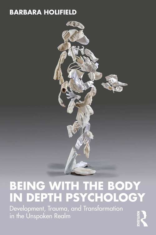 Book cover of Being with the Body in Depth Psychology: Development, Trauma, and Transformation in the Unspoken Realm