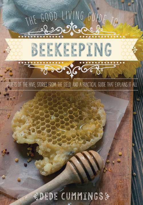 Book cover of Good Living Guide to Beekeeping: Secrets of the Hive, Stories from the Field, and a Practical Guide That Explains It All