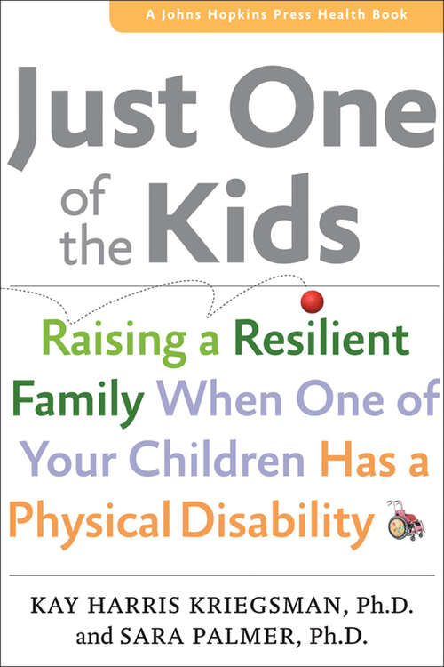 Book cover of Just One of the Kids: Raising a Resilient Family When One of Your Children Has a Physical Disability (A Johns Hopkins Press Health Book)