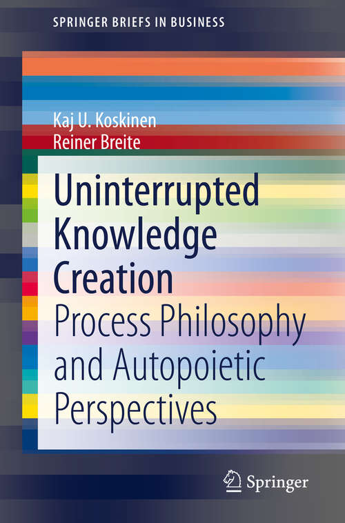 Book cover of Uninterrupted Knowledge Creation: Process Philosophy and Autopoietic Perspectives (1st ed. 2020) (SpringerBriefs in Business)
