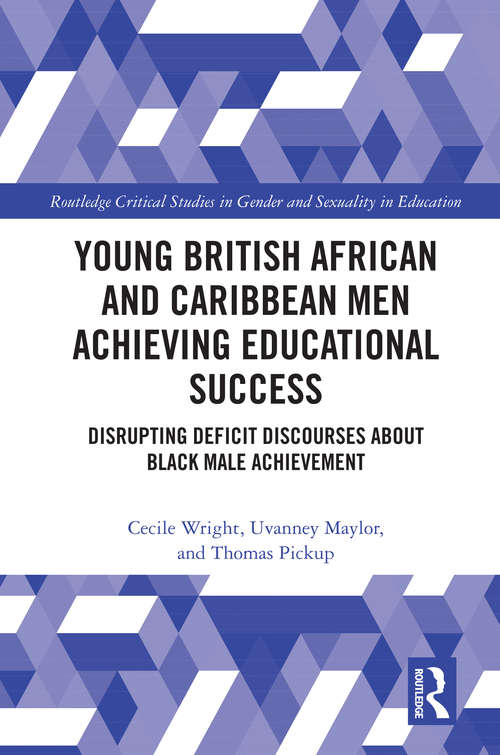Book cover of Young British African and Caribbean Men Achieving Educational Success: Disrupting Deficit Discourses about Black Male Achievement (Routledge Critical Studies in Gender and Sexuality in Education)
