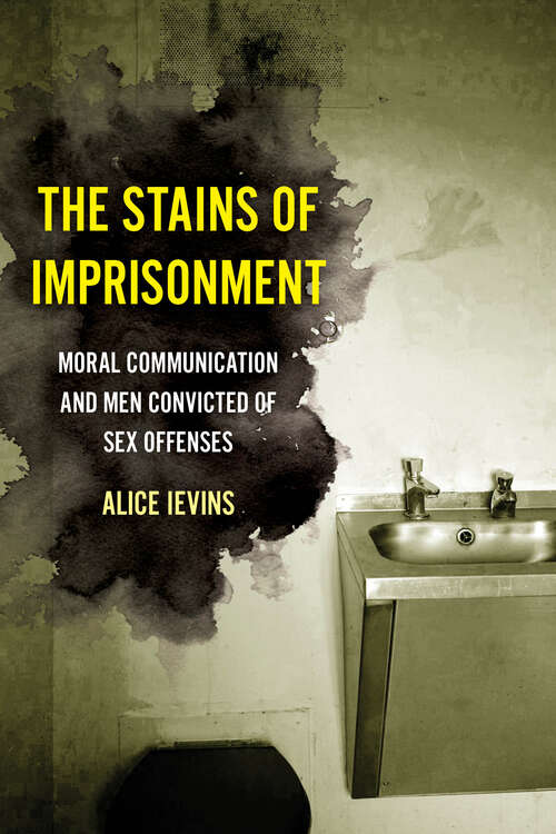 Book cover of The Stains of Imprisonment: Moral Communication and Men Convicted of Sex Offenses (Gender and Justice #10)