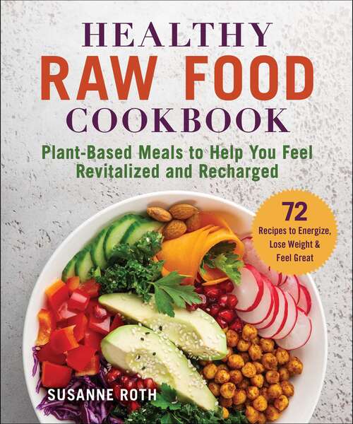 Book cover of Healthy Raw Food Cookbook: Plant-Based Meals to Help You Feel Revitalized and Recharged