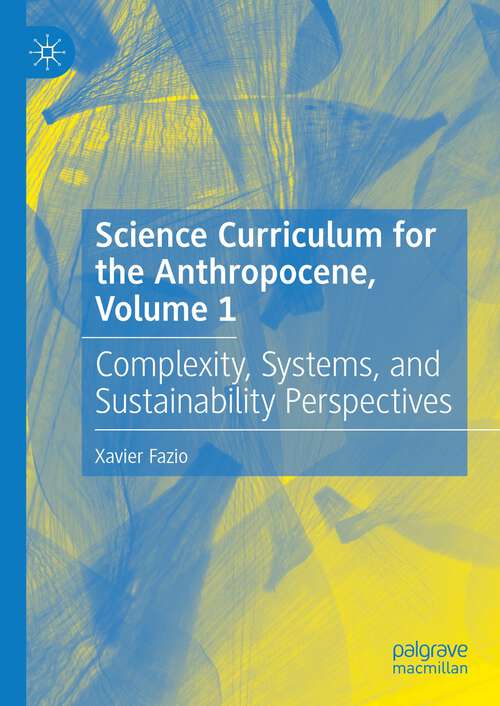 Book cover of Science Curriculum for the Anthropocene, Volume 1: Complexity, Systems, and Sustainability Perspectives (1st ed. 2022)