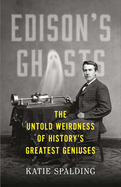 Book cover of Edison's Ghosts: The Untold Weirdness of History's Greatest Geniuses