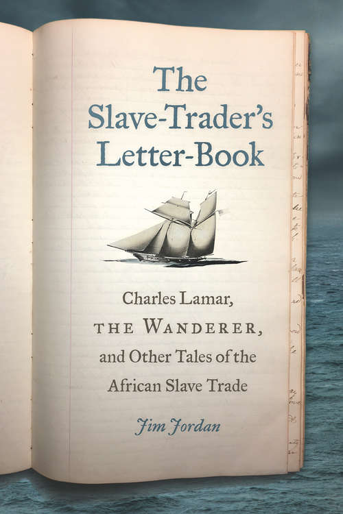 Book cover of The Slave-Trader's Letter-Book: Charles Lamar, The Wanderer, and Other Tales of the African Slave Trade (UnCivil Wars)