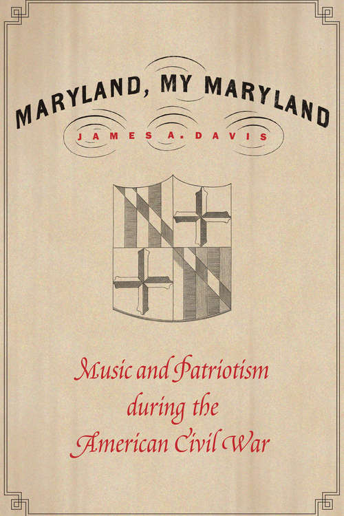 Book cover of Maryland, My Maryland: Music and Patriotism during the American Civil War
