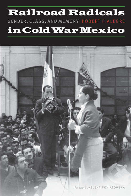 Book cover of Railroad Radicals in Cold War Mexico: Gender, Class, and Memory (The Mexican Experience)