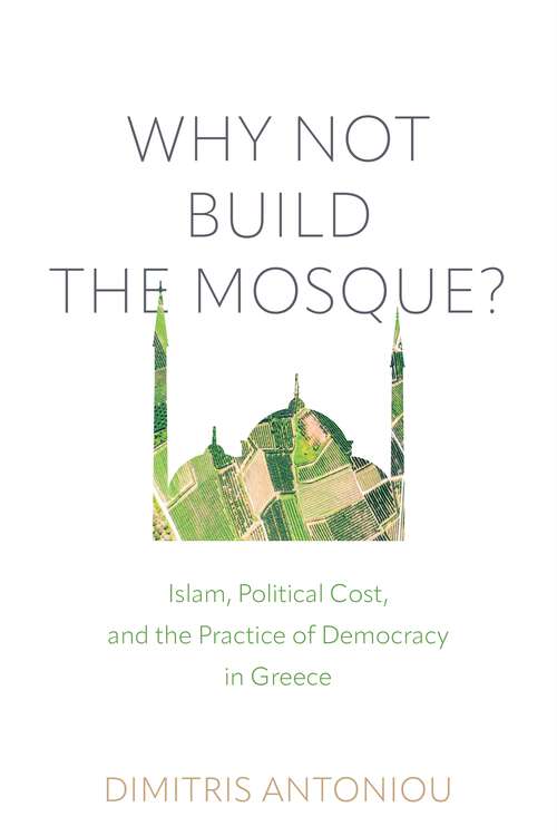 Book cover of Why Not Build the Mosque?: Islam, Political Cost, and the Practice of Democracy in Greece (Contemporary Ethnography)