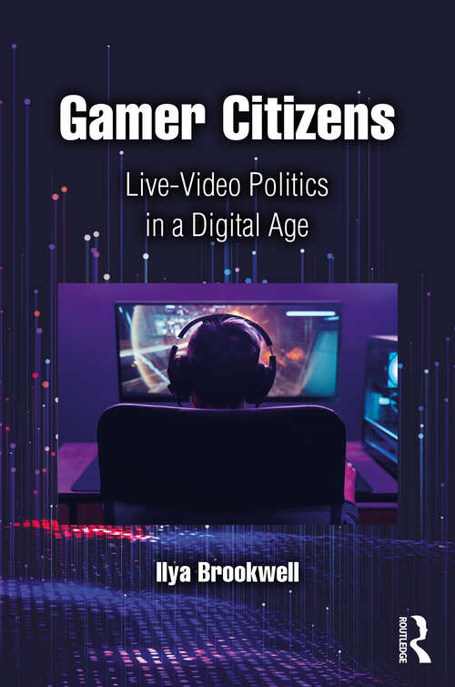 Book cover of Gamer Citizens: Live-Video Politics in a Digital Age