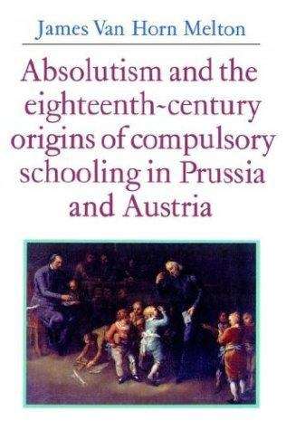 Book cover of Absolutism And The Eighteenth-century Origins Of Compulsory Schooling In Prussia And Austria