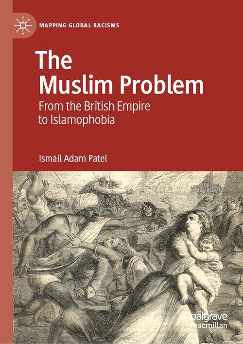 Book cover of The Muslim Problem: From the British Empire to Islamophobia (1st ed. 2022) (Mapping Global Racisms)