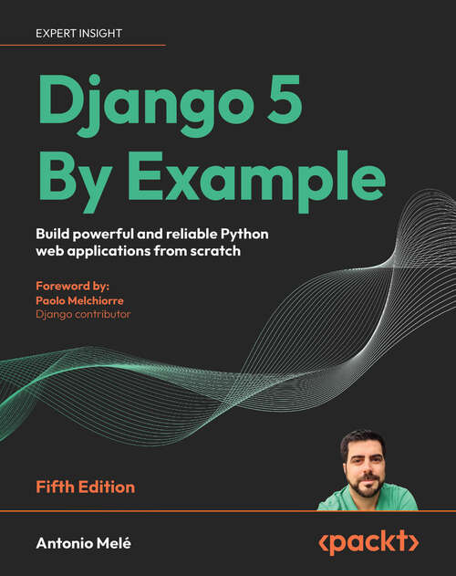 Book cover of Django 5 By Example: Build powerful and reliable Python web applications from scratch