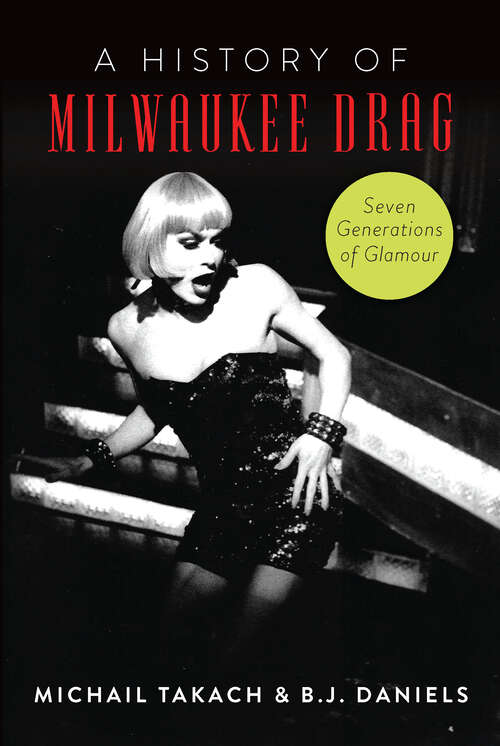 Book cover of History of Milwaukee Drag, A: Seven Generations of Glamour (American Heritage)