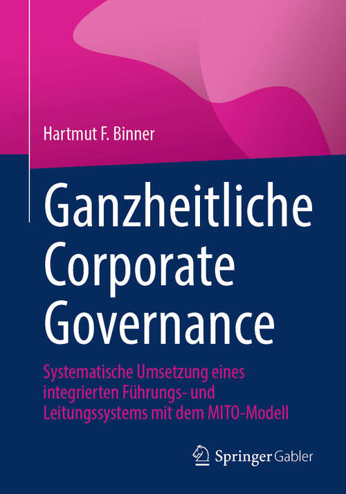 Book cover of Ganzheitliche Corporate Governance: Systematische Umsetzung eines integrierten Führungs- und Leitungssystems mit dem MITO-Modell