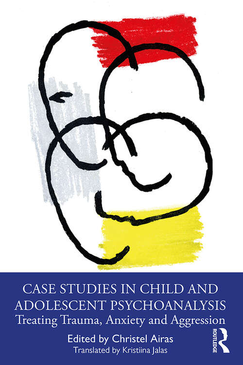 Book cover of Case Studies in Child and Adolescent Psychoanalysis: Treating Trauma, Anxiety and Aggression