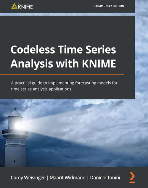 Book cover of Codeless Time Series Analysis with KNIME: A practical guide to implementing forecasting models for time series analysis applications