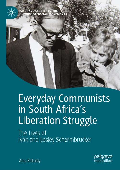 Book cover of Everyday Communists in South Africa’s Liberation Struggle: The Lives of Ivan and Lesley Schermbrucker (1st ed. 2022) (Palgrave Studies in the History of Social Movements)