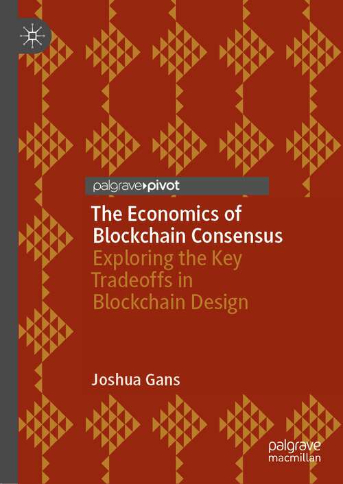 Book cover of The Economics of Blockchain Consensus: Exploring the Key Tradeoffs in Blockchain Design (1st ed. 2023)